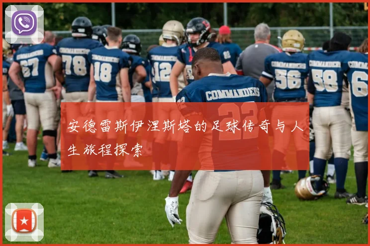 安德雷斯伊涅斯塔的足球传奇与人生旅程探索