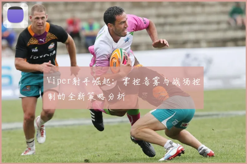 Viper射手崛起：掌控毒雾与战场控制的全新策略分析