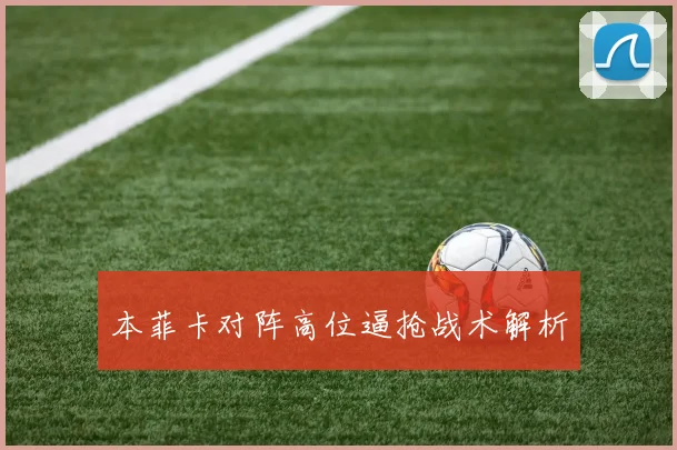 本菲卡对阵高位逼抢战术解析