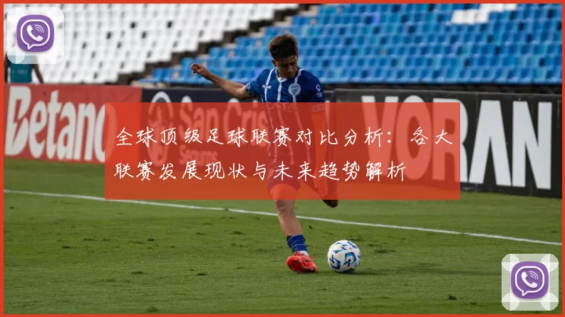全球顶级足球联赛对比分析：各大联赛发展现状与未来趋势解析