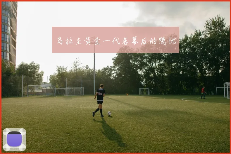 乌拉圭黄金一代落幕后的隐忧